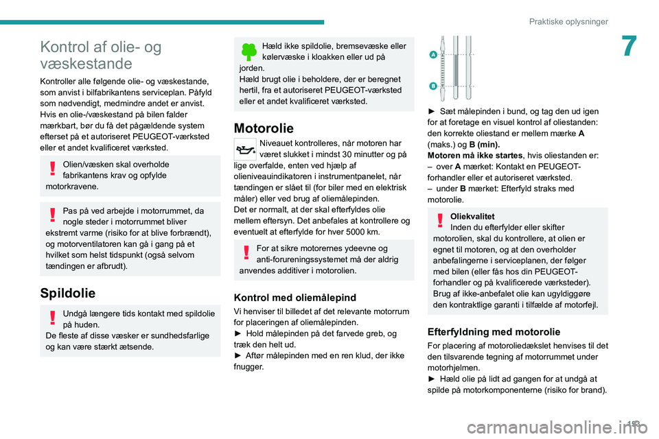 PEUGEOT 2008 2020  Brugsanvisning (in Danish) 153
Praktiske oplysninger
7Kontrol af olie- og 
væskestande
Kontroller alle følgende olie- og væskestande, 
som anvist i bilfabrikantens serviceplan. Påfyld 
som nødvendigt, medmindre andet er an