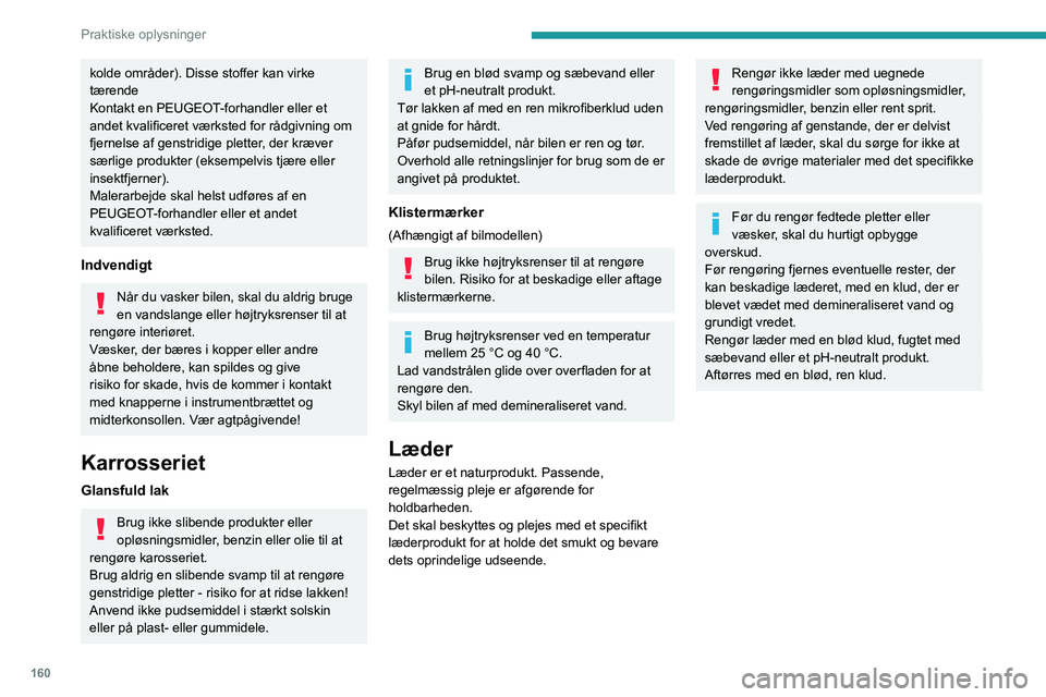 PEUGEOT 2008 2020  Brugsanvisning (in Danish) 160
Praktiske oplysninger
kolde områder). Disse stoffer kan virke 
tærende
Kontakt en PEUGEOT-forhandler eller et 
andet kvalificeret værksted for rådgivning om 
fjernelse af genstridige pletter, 