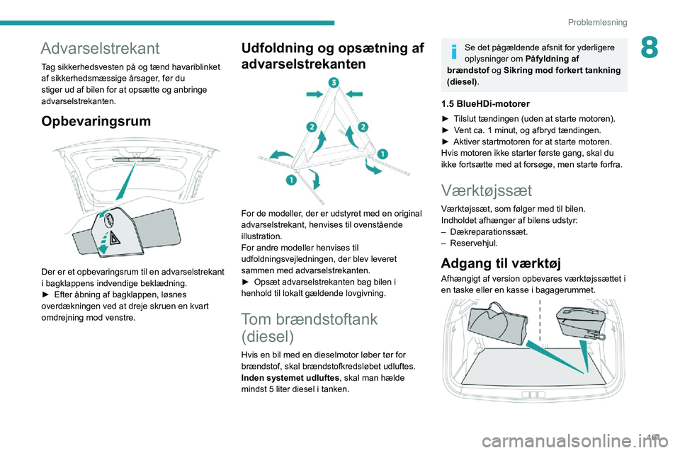 PEUGEOT 2008 2020  Brugsanvisning (in Danish) 161
Problemløsning
8Advarselstrekant
Tag sikkerhedsvesten på og tænd havariblinket 
af sikkerhedsmæssige årsager, før du 
stiger ud af bilen for at opsætte og anbringe 
advarselstrekanten.
Opbe