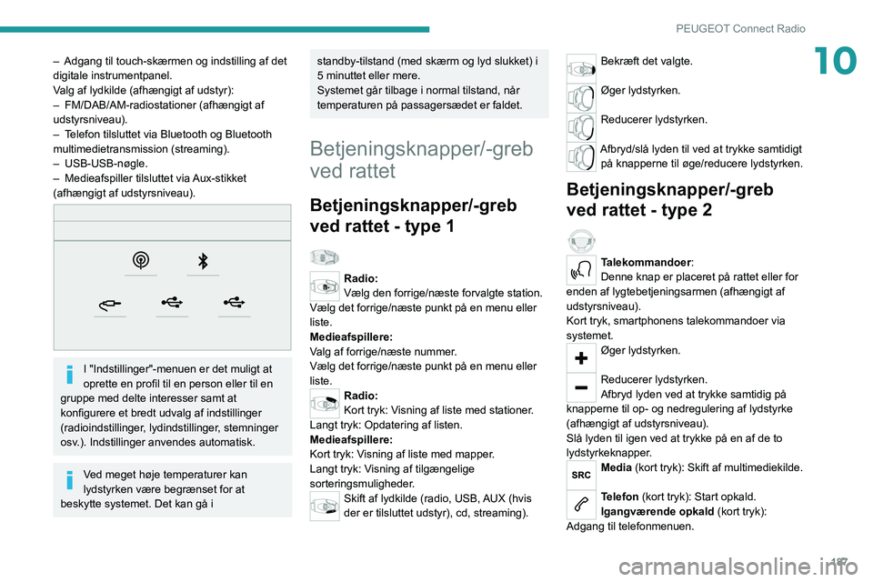 PEUGEOT 2008 2020 Brugsanvisning (in Danish) 187
PEUGEOT Connect Radio
10– Adgang til touch-skærmen og indstilling af det digitale instrumentpanel.
Valg af lydkilde (afhængigt af udstyr):
– FM/DAB/AM-radiostationer (afhængigt af udstyrsni PEUGEOT 2008 2020 Brugsanvisning (in Danish) 187
PEUGEOT Connect Radio
10– Adgang til touch-skærmen og indstilling af det digitale instrumentpanel.
Valg af lydkilde (afhængigt af udstyr):
– FM/DAB/AM-radiostationer (afhængigt af udstyrsni