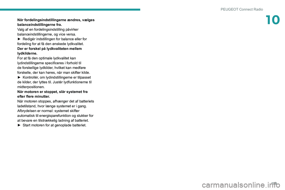 PEUGEOT 2008 2020 Brugsanvisning (in Danish) 199
PEUGEOT Connect Radio
10Når fordelingsindstillingerne ændres, vælges
balanceindstillingerne fra.
Valg af en fordelingsindstilling påvirker
balanceindstillingerne, og vice versa.
► Redigér PEUGEOT 2008 2020 Brugsanvisning (in Danish) 199
PEUGEOT Connect Radio
10Når fordelingsindstillingerne ændres, vælges
balanceindstillingerne fra.
Valg af en fordelingsindstilling påvirker
balanceindstillingerne, og vice versa.
► Redigér