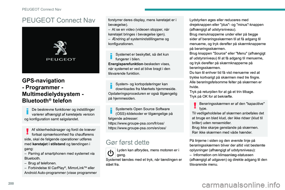 PEUGEOT 2008 2020 Brugsanvisning (in Danish) 200
PEUGEOT Connect Nav
PEUGEOT Connect Nav
GPS-navigation
- Programmer -
Multimedielydsystem -
Bluetooth
® telefon
De beskrevne funktioner og indstillinger
varierer afhængigt af køretøjets PEUGEOT 2008 2020 Brugsanvisning (in Danish) 200
PEUGEOT Connect Nav
PEUGEOT Connect Nav
GPS-navigation
- Programmer -
Multimedielydsystem -
Bluetooth
® telefon
De beskrevne funktioner og indstillinger
varierer afhængigt af køretøjets