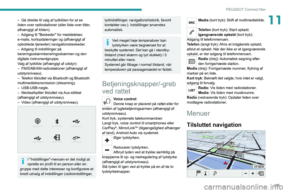 PEUGEOT 2008 2020 Brugsanvisning (in Danish) 201
PEUGEOT Connect Nav
11– Gå direkte til valg af lydkilden for at se listen over radiostationer (eller liste over titler,
afhængigt af kilden).
– Adgang til "Beskeder" for meddelelser PEUGEOT 2008 2020 Brugsanvisning (in Danish) 201
PEUGEOT Connect Nav
11– Gå direkte til valg af lydkilden for at se listen over radiostationer (eller liste over titler,
afhængigt af kilden).
– Adgang til "Beskeder" for meddelelser