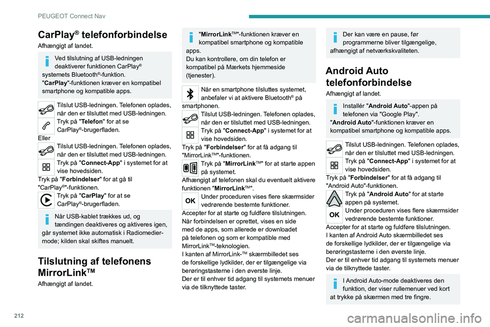 PEUGEOT 2008 2020 Brugsanvisning (in Danish) 212
PEUGEOT Connect Nav
CarPlay® telefonforbindelse
Afhængigt af landet.
Ved tilslutning af USB-ledningen
deaktiverer funktionen CarPlay®
systemets Bluetooth®-funktion.
"CarPlay "-funkti PEUGEOT 2008 2020 Brugsanvisning (in Danish) 212
PEUGEOT Connect Nav
CarPlay® telefonforbindelse
Afhængigt af landet.
Ved tilslutning af USB-ledningen
deaktiverer funktionen CarPlay®
systemets Bluetooth®-funktion.
"CarPlay "-funkti