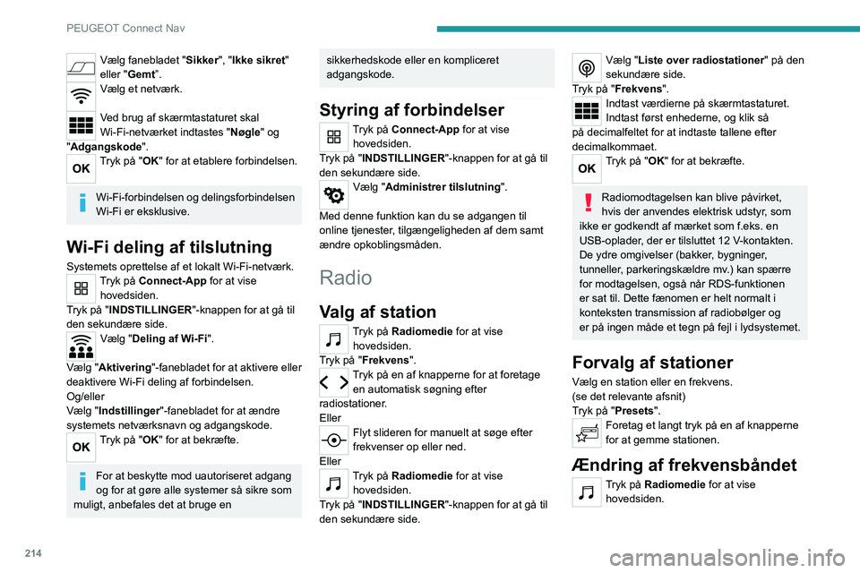 PEUGEOT 2008 2020 Brugsanvisning (in Danish) 214
PEUGEOT Connect Nav
Vælg fanebladet "Sikker", "Ikke sikret"
eller "Gemt”.
Vælg et netværk.
Ved brug af skærmtastaturet skal
Wi-Fi-netværket indtastes "Nøgle" PEUGEOT 2008 2020 Brugsanvisning (in Danish) 214
PEUGEOT Connect Nav
Vælg fanebladet "Sikker", "Ikke sikret"
eller "Gemt”.
Vælg et netværk.
Ved brug af skærmtastaturet skal
Wi-Fi-netværket indtastes "Nøgle"