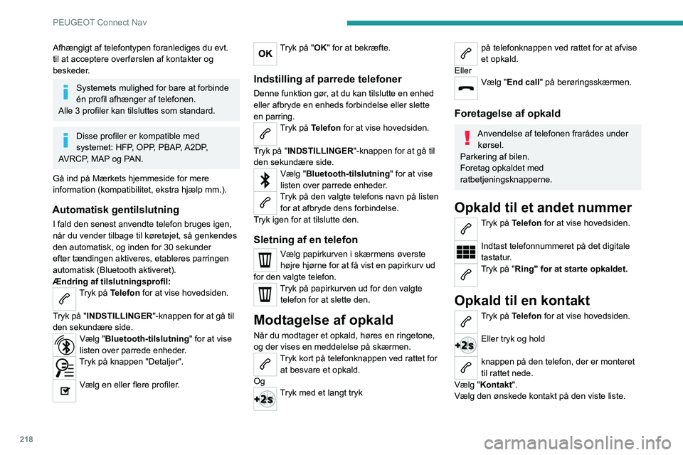 PEUGEOT 2008 2020 Brugsanvisning (in Danish) 218
PEUGEOT Connect Nav
Afhængigt af telefontypen foranlediges du evt.
til at acceptere overførslen af kontakter og
beskeder.
Systemets mulighed for bare at forbinde
én profil afhænger af telef PEUGEOT 2008 2020 Brugsanvisning (in Danish) 218
PEUGEOT Connect Nav
Afhængigt af telefontypen foranlediges du evt.
til at acceptere overførslen af kontakter og
beskeder.
Systemets mulighed for bare at forbinde
én profil afhænger af telef