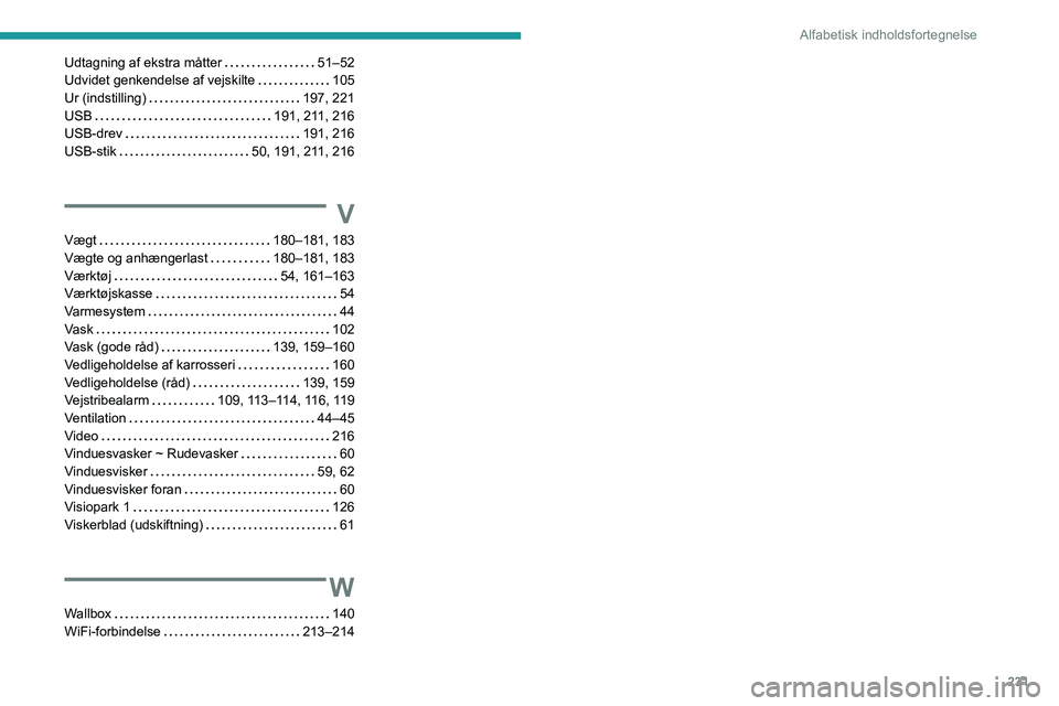 PEUGEOT 2008 2020  Brugsanvisning (in Danish) 231
Alfabetisk indholdsfortegnelse
Udtagning af ekstra måtter   51–52Udvidet genkendelse af vejskilte   105Ur (indstilling)   197, 221USB   191, 211, 216USB-drev   191, 216USB-stik   50, 191, 211, 