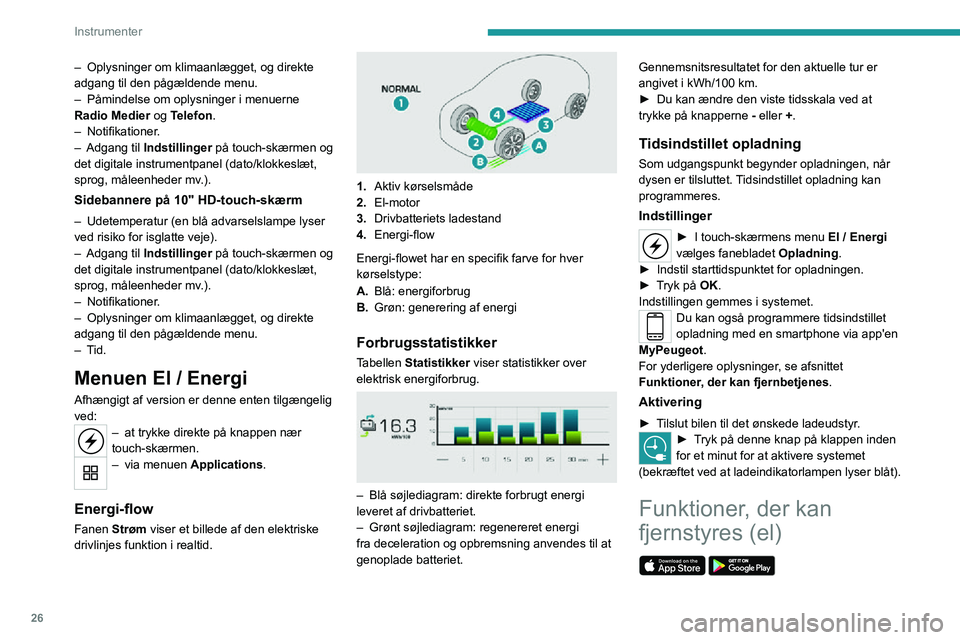 PEUGEOT 2008 2020  Brugsanvisning (in Danish) 26
Instrumenter
Disse funktioner er tilgængelige med en smartphone via app'en 
MyPeugeot:
– Styring af batteriopladning.– Håndtering af forkonditionering af temperatur.– Statistikker over 