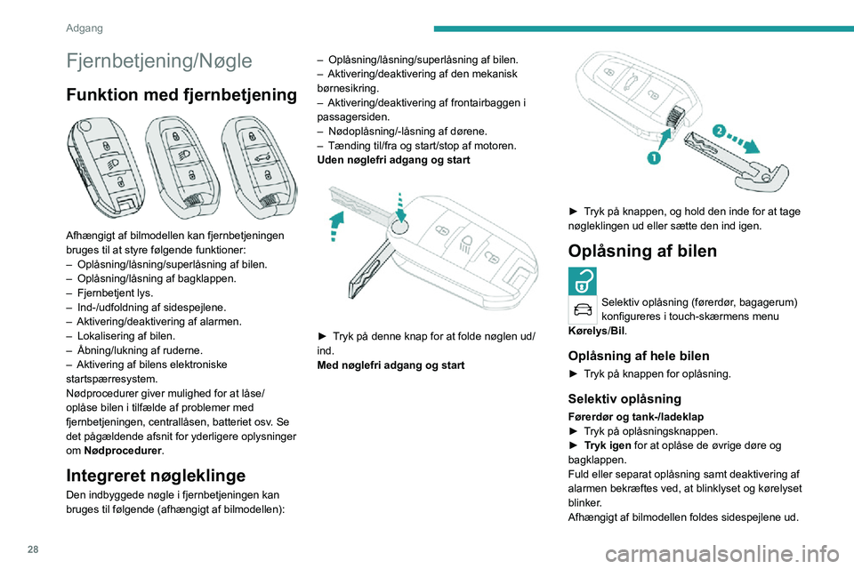 PEUGEOT 2008 2020 Brugsanvisning (in Danish) 28
Adgang
Fjernbetjening/Nøgle
Funktion med fjernbetjening
Afhængigt af bilmodellen kan fjernbetjeningen
bruges til at styre følgende funktioner:
– Oplåsning/låsning/superlåsning af bilen. PEUGEOT 2008 2020 Brugsanvisning (in Danish) 28
Adgang
Fjernbetjening/Nøgle
Funktion med fjernbetjening
Afhængigt af bilmodellen kan fjernbetjeningen
bruges til at styre følgende funktioner:
– Oplåsning/låsning/superlåsning af bilen.