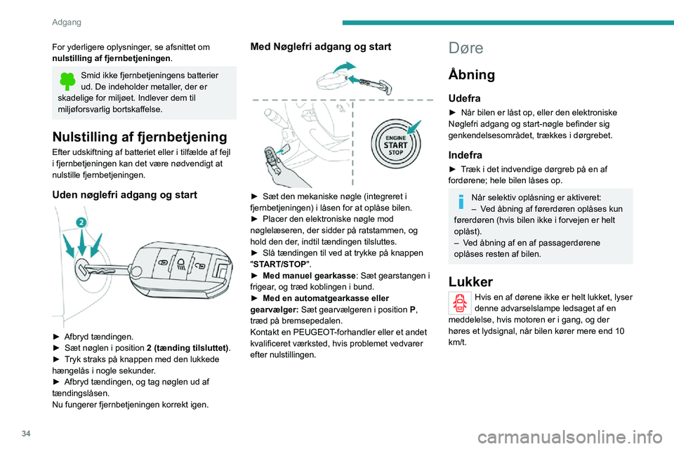 PEUGEOT 2008 2020 Brugsanvisning (in Danish) 34
Adgang
For yderligere oplysninger, se afsnittet om
nulstilling af fjernbetjeningen.
Smid ikke fjernbetjeningens batterier ud. De indeholder metaller, der er
skadelige for miljøet. Indlever dem t PEUGEOT 2008 2020 Brugsanvisning (in Danish) 34
Adgang
For yderligere oplysninger, se afsnittet om
nulstilling af fjernbetjeningen.
Smid ikke fjernbetjeningens batterier ud. De indeholder metaller, der er
skadelige for miljøet. Indlever dem t