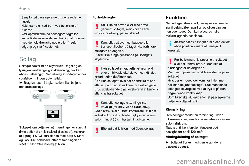 PEUGEOT 2008 2020 Brugsanvisning (in Danish) 38
Adgang
Sørg for, at passagererne bruger elruderne
rigtigt.
Hold især øje med børn ved betjening af
ruderne.
Vær opmærksom på passagerer og/eller
andre tilstedeværende ved lukning af rude PEUGEOT 2008 2020 Brugsanvisning (in Danish) 38
Adgang
Sørg for, at passagererne bruger elruderne
rigtigt.
Hold især øje med børn ved betjening af
ruderne.
Vær opmærksom på passagerer og/eller
andre tilstedeværende ved lukning af rude