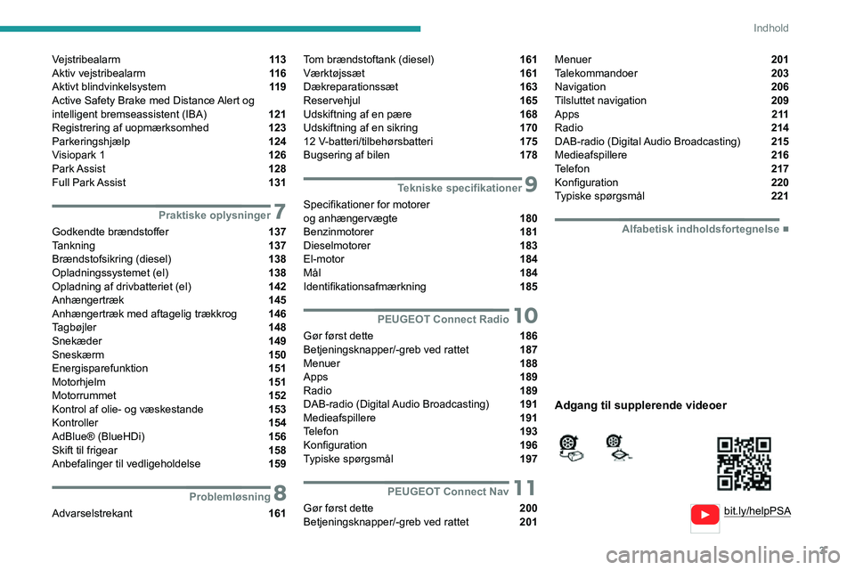 PEUGEOT 2008 2020  Brugsanvisning (in Danish) 3
Indhold
  
  
bit.ly/helpPSA
 
 
 
Vejstribealarm  11 3
Aktiv vejstribealarm  11 6
Aktivt blindvinkelsystem  11 9
Active Safety Brake med Distance Alert og 
intelligent bremseassistent (IBA) 
 121
R