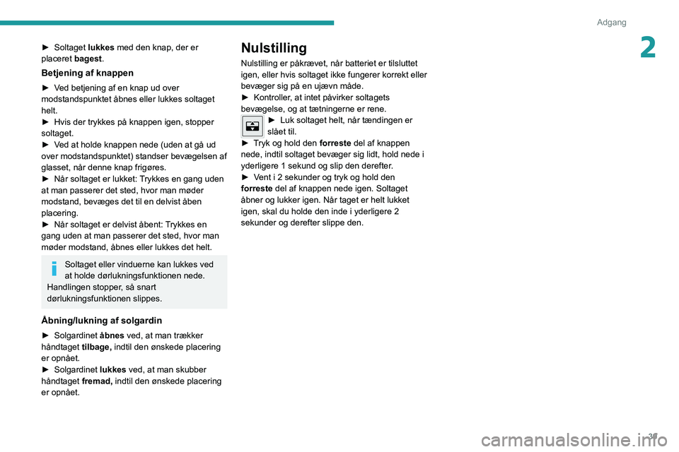 PEUGEOT 2008 2020 Brugsanvisning (in Danish) 39
Adgang
2► Soltaget lukkes med den knap, der er
placeret bagest.
Betjening af knappen
► Ved betjening af en knap ud over modstandspunktet åbnes eller lukkes soltaget
helt.
► Hvis der trykke PEUGEOT 2008 2020 Brugsanvisning (in Danish) 39
Adgang
2► Soltaget lukkes med den knap, der er
placeret bagest.
Betjening af knappen
► Ved betjening af en knap ud over modstandspunktet åbnes eller lukkes soltaget
helt.
► Hvis der trykke