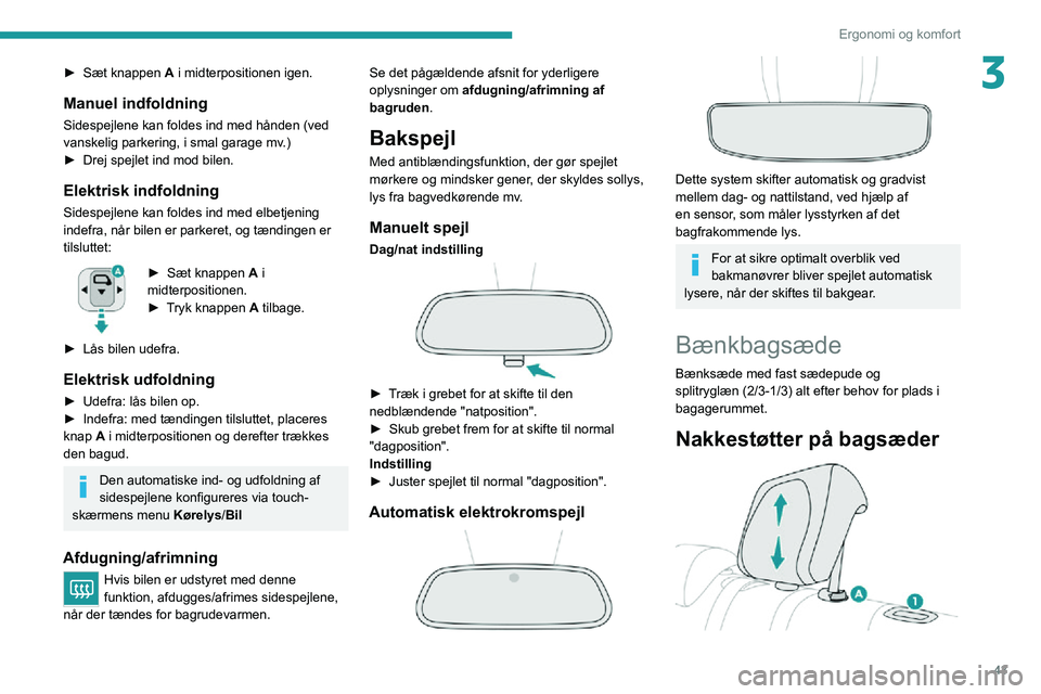 PEUGEOT 2008 2020 Brugsanvisning (in Danish) 43
Ergonomi og komfort
3► Sæt knappen A i midterpositionen igen.
Manuel indfoldning
Sidespejlene kan foldes ind med hånden (ved
vanskelig parkering, i smal garage mv.)
► Drej spejlet ind mod bi PEUGEOT 2008 2020 Brugsanvisning (in Danish) 43
Ergonomi og komfort
3► Sæt knappen A i midterpositionen igen.
Manuel indfoldning
Sidespejlene kan foldes ind med hånden (ved
vanskelig parkering, i smal garage mv.)
► Drej spejlet ind mod bi