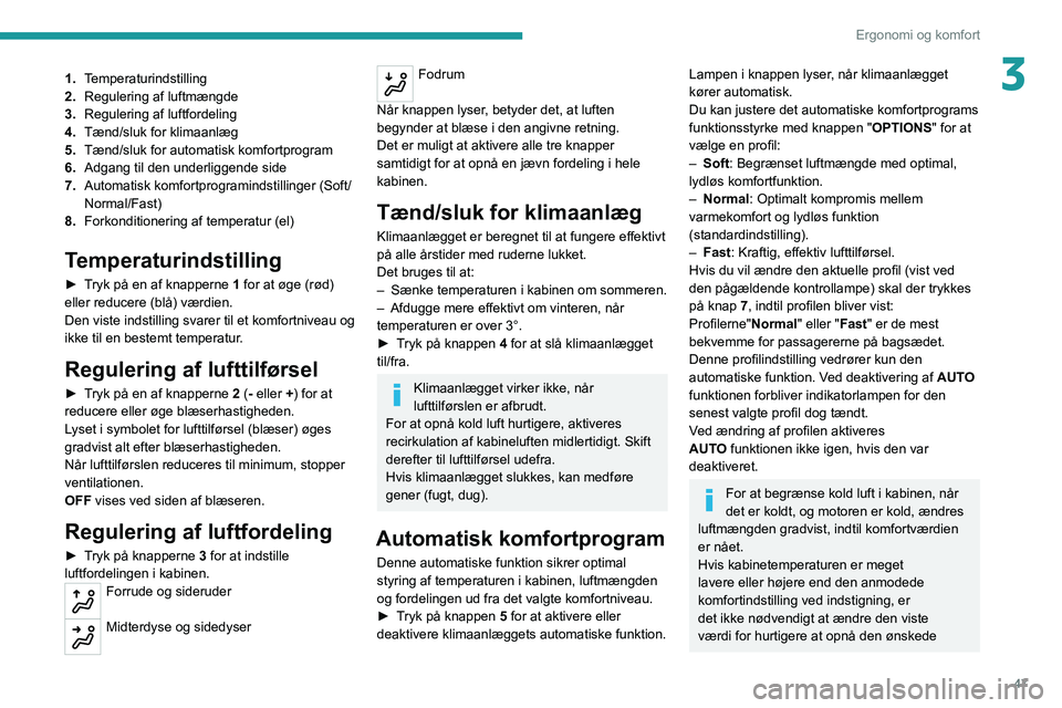 PEUGEOT 2008 2020 Brugsanvisning (in Danish) 47
Ergonomi og komfort
31.Temperaturindstilling
2. Regulering af luftmængde
3. Regulering af luftfordeling
4. Tænd/sluk for klimaanlæg
5. Tænd/sluk for automatisk komfortprogram
6. Adgang til den PEUGEOT 2008 2020 Brugsanvisning (in Danish) 47
Ergonomi og komfort
31.Temperaturindstilling
2. Regulering af luftmængde
3. Regulering af luftfordeling
4. Tænd/sluk for klimaanlæg
5. Tænd/sluk for automatisk komfortprogram
6. Adgang til den