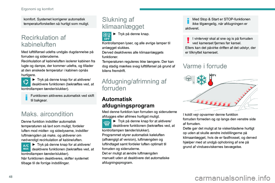 PEUGEOT 2008 2020 Brugsanvisning (in Danish) 48
Ergonomi og komfort
Tænd/sluk
► Tryk på denne knap for at aktivere/deaktivere funktionen (bekræftes ved, at kontrollampen
tænder/slukker).
Funktionen er aktiv, når udetemperaturen fal PEUGEOT 2008 2020 Brugsanvisning (in Danish) 48
Ergonomi og komfort
Tænd/sluk
► Tryk på denne knap for at aktivere/deaktivere funktionen (bekræftes ved, at kontrollampen
tænder/slukker).
Funktionen er aktiv, når udetemperaturen fal
