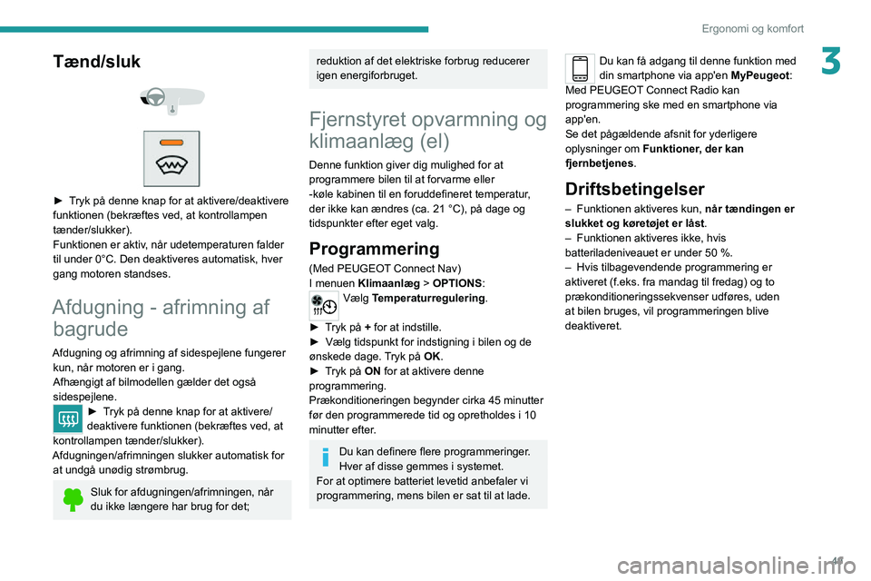 PEUGEOT 2008 2020  Brugsanvisning (in Danish) 49
Ergonomi og komfort
3Tænd/sluk 
  
 
► Tryk på denne knap for at aktivere/deaktivere funktionen (bekræftes ved, at kontrollampen 
tænder/slukker).
Funktionen er aktiv, når udetemperaturen fa