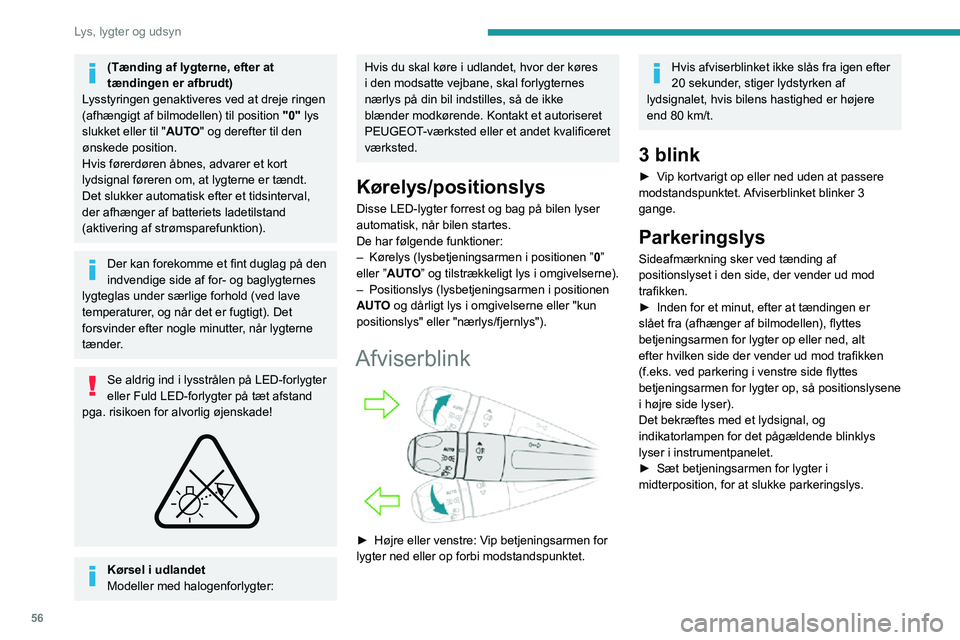 PEUGEOT 2008 2020  Brugsanvisning (in Danish) 56
Lys, lygter og udsyn
Højdejustering af forlygter
Manuel justering af halogen- 
eller LED-lygterne
 
  
 
For ikke at blænde andre trafikanter bør disse 
forlygter indstilles i højden i forhold 