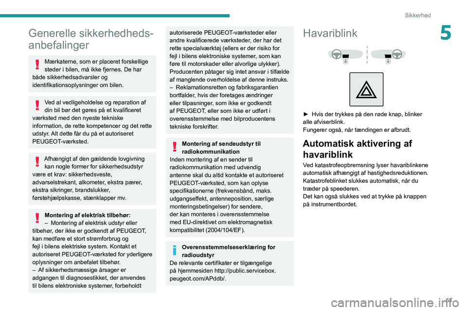 PEUGEOT 2008 2020 Brugsanvisning (in Danish) 63
Sikkerhed
5Generelle sikkerhedheds-
anbefalinger
Mærkaterne, som er placeret forskellige
steder i bilen, må ikke fjernes. De har
både sikkerhedsadvarsler og
identifikationsoplysninger om bile PEUGEOT 2008 2020 Brugsanvisning (in Danish) 63
Sikkerhed
5Generelle sikkerhedheds-
anbefalinger
Mærkaterne, som er placeret forskellige
steder i bilen, må ikke fjernes. De har
både sikkerhedsadvarsler og
identifikationsoplysninger om bile