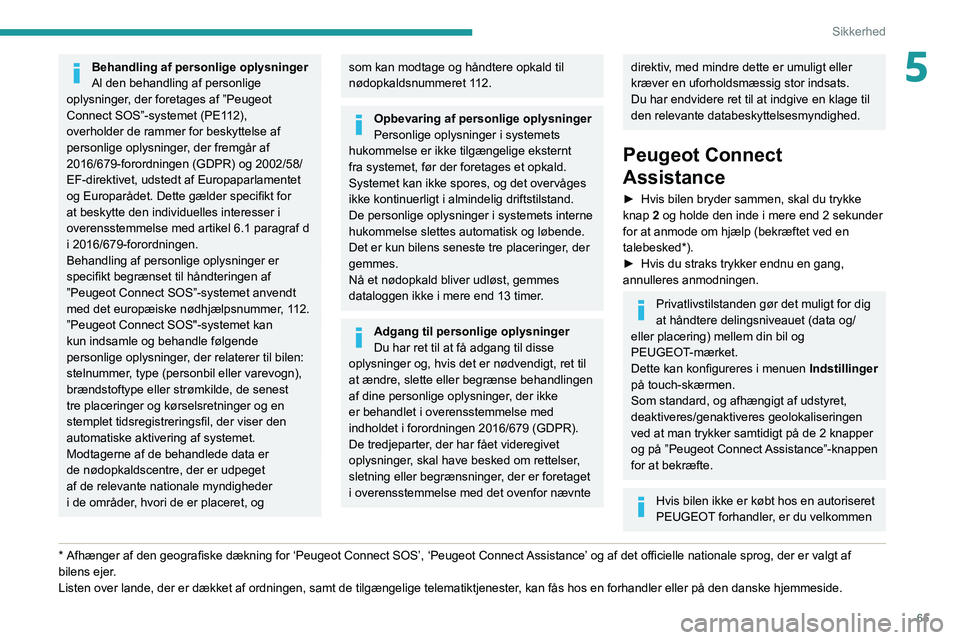 PEUGEOT 2008 2020 Brugsanvisning (in Danish) 65
Sikkerhed
5Behandling af personlige oplysninger
Al den behandling af personlige
oplysninger, der foretages af ”Peugeot
Connect SOS”-systemet (PE112),
overholder de rammer for beskyttelse af PEUGEOT 2008 2020 Brugsanvisning (in Danish) 65
Sikkerhed
5Behandling af personlige oplysninger
Al den behandling af personlige
oplysninger, der foretages af ”Peugeot
Connect SOS”-systemet (PE112),
overholder de rammer for beskyttelse af