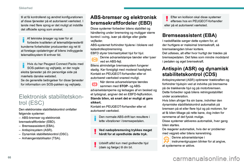 PEUGEOT 2008 2020 Brugsanvisning (in Danish) 66
Sikkerhed
Deaktivering/genaktivering
I særlige tilfælde (opstart af en bil, der er
kørt fast i mudder, sne, blød belægning eller
lignende) kan det være nyttigt at deaktivere
ASR-systemet, PEUGEOT 2008 2020 Brugsanvisning (in Danish) 66
Sikkerhed
Deaktivering/genaktivering
I særlige tilfælde (opstart af en bil, der er
kørt fast i mudder, sne, blød belægning eller
lignende) kan det være nyttigt at deaktivere
ASR-systemet,