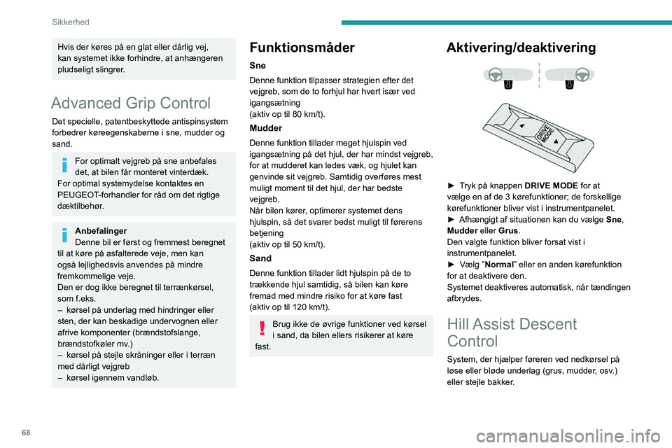 PEUGEOT 2008 2020 Brugsanvisning (in Danish) 68
Sikkerhed
Dette system mindsker risikoen for hjulspin eller manglende kontrol over bilen ved nedkørsel
både i fremad og i bakgear.
Ved nedkørsel hjælper systemet med at holde en
konstant fart PEUGEOT 2008 2020 Brugsanvisning (in Danish) 68
Sikkerhed
Dette system mindsker risikoen for hjulspin eller manglende kontrol over bilen ved nedkørsel
både i fremad og i bakgear.
Ved nedkørsel hjælper systemet med at holde en
konstant fart