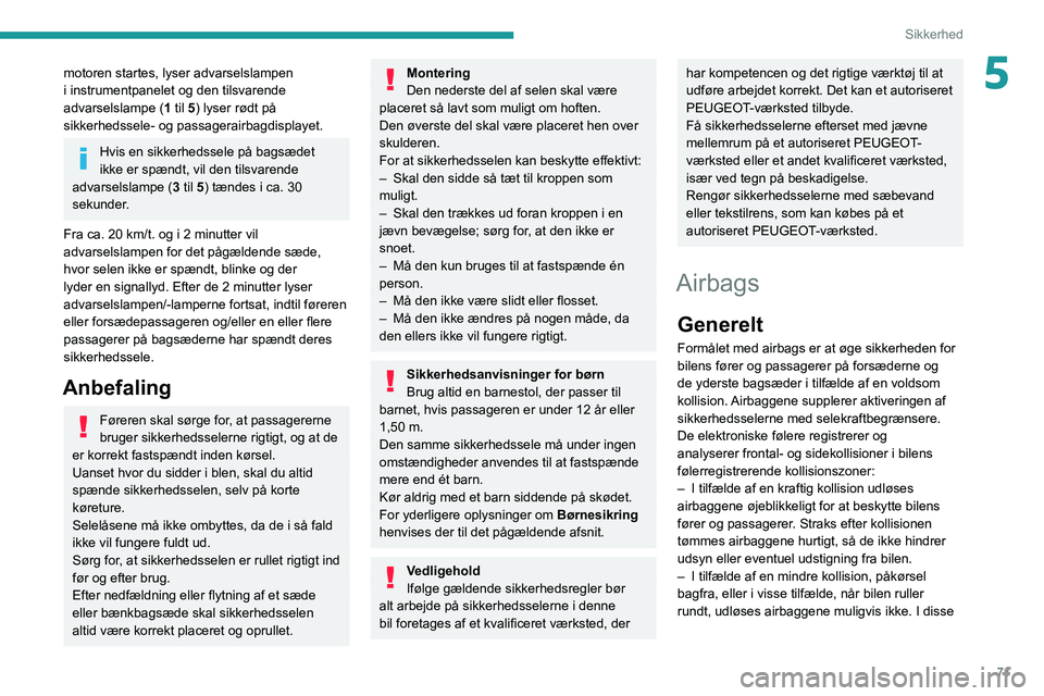 PEUGEOT 2008 2020 Brugsanvisning (in Danish) 71
Sikkerhed
5motoren startes, lyser advarselslampen
i instrumentpanelet og den tilsvarende
advarselslampe (1 til 5) lyser rødt på
sikkerhedssele- og passagerairbagdisplayet.
Hvis en sikkerhedsse PEUGEOT 2008 2020 Brugsanvisning (in Danish) 71
Sikkerhed
5motoren startes, lyser advarselslampen
i instrumentpanelet og den tilsvarende
advarselslampe (1 til 5) lyser rødt på
sikkerhedssele- og passagerairbagdisplayet.
Hvis en sikkerhedsse