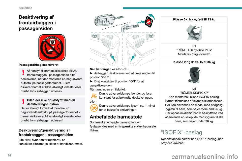 PEUGEOT 2008 2020 Brugsanvisning (in Danish) 76
Sikkerhed
Deaktivering af
frontairbaggen i
passagersiden
Passagerairbag deaktiveret
Af hensyn til barnets sikkerhed SKAL frontairbaggen i passagersiden altid
deaktiveres, når der monteres e PEUGEOT 2008 2020 Brugsanvisning (in Danish) 76
Sikkerhed
Deaktivering af
frontairbaggen i
passagersiden
Passagerairbag deaktiveret
Af hensyn til barnets sikkerhed SKAL frontairbaggen i passagersiden altid
deaktiveres, når der monteres e