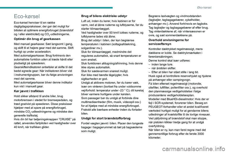 PEUGEOT 2008 2020 Brugsanvisning (in Danish) 7
Øko-kørsel
Eco-kørsel
Eco-kørsel henviser til en række
dagligdagspraksisser, der gør det muligt for
bilisten at optimere energiforbruget (brændstof
og / eller elektricitet) og CO
2-udledni PEUGEOT 2008 2020 Brugsanvisning (in Danish) 7
Øko-kørsel
Eco-kørsel
Eco-kørsel henviser til en række
dagligdagspraksisser, der gør det muligt for
bilisten at optimere energiforbruget (brændstof
og / eller elektricitet) og CO
2-udledni