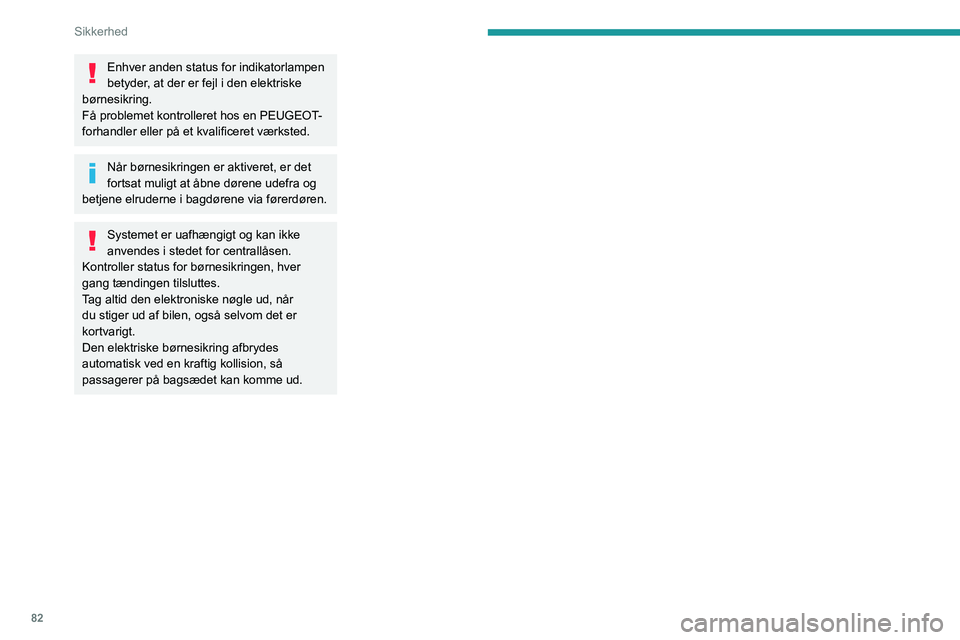 PEUGEOT 2008 2020  Brugsanvisning (in Danish) 82
Sikkerhed
Enhver anden status for indikatorlampen 
betyder, at der er fejl i den elektriske 
børnesikring.
Få problemet kontrolleret hos en PEUGEOT-
forhandler eller på et kvalificeret værksted