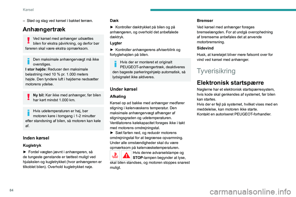 PEUGEOT 2008 2020  Brugsanvisning (in Danish) 84
Kørsel
Start/stop af motor med 
nøgle
Tændingsnøgle 
 
Der er 3 positioner:– 1. Stop: Isætning og udtagning af nøglen, 
låsning af rattet.
– 2. Tilsluttet tænding : Oplåsning af rattet