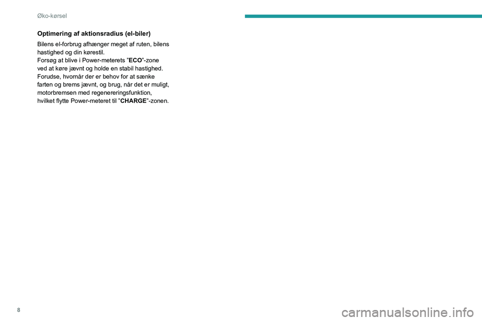 PEUGEOT 2008 2020 Brugsanvisning (in Danish) 8
Øko-kørsel
Optimering af aktionsradius (el-biler)
Bilens el-forbrug afhænger meget af ruten, bilens
hastighed og din kørestil.
Forsøg at blive i Power-meterets ”ECO”-zone
ved at køre jæ PEUGEOT 2008 2020 Brugsanvisning (in Danish) 8
Øko-kørsel
Optimering af aktionsradius (el-biler)
Bilens el-forbrug afhænger meget af ruten, bilens
hastighed og din kørestil.
Forsøg at blive i Power-meterets ”ECO”-zone
ved at køre jæ