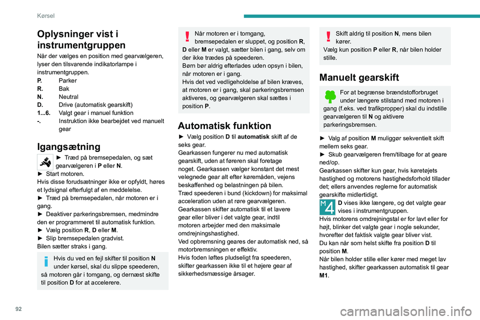 PEUGEOT 2008 2020  Brugsanvisning (in Danish) 92
Kørsel
Dette symbol vises, hvis et gear ikke er rigtigt indkoblet (gearvælgeren står 
mellem to positioner).
Slukning af bilen
Inden du standser motoren, kan du skifte til 
position  P eller N f