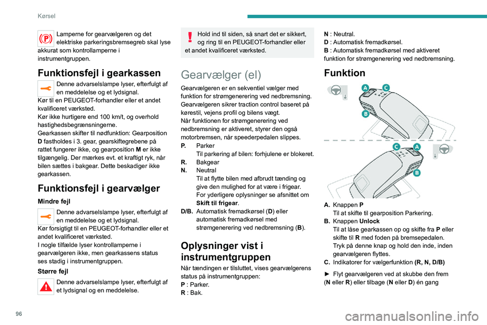 PEUGEOT 2008 2020  Brugsanvisning (in Danish) 96
Kørsel
eller to gange, om nødvendigt ved at passere modstandspunktet.
Når gearvælgeren slippes, vender den 
automatisk tilbage til den oprindelige position.
For f.eks. at skifte fra  P til R ka