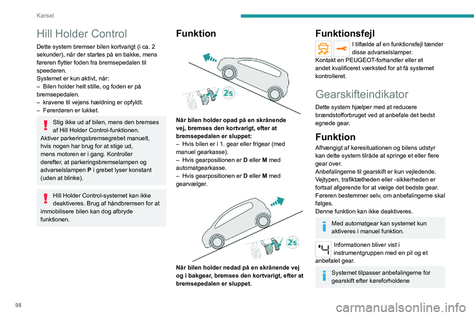 PEUGEOT 2008 2020  Brugsanvisning (in Danish) 98
Kørsel
(vejhældning, last mv.) og førerens betjening (fart, acceleration, bremsning mv.).
Systemet vil aldrig foreslå:
– Skift til 1. gear– Skift til bakgear
Stop & Start
Stop & Start-funkt
