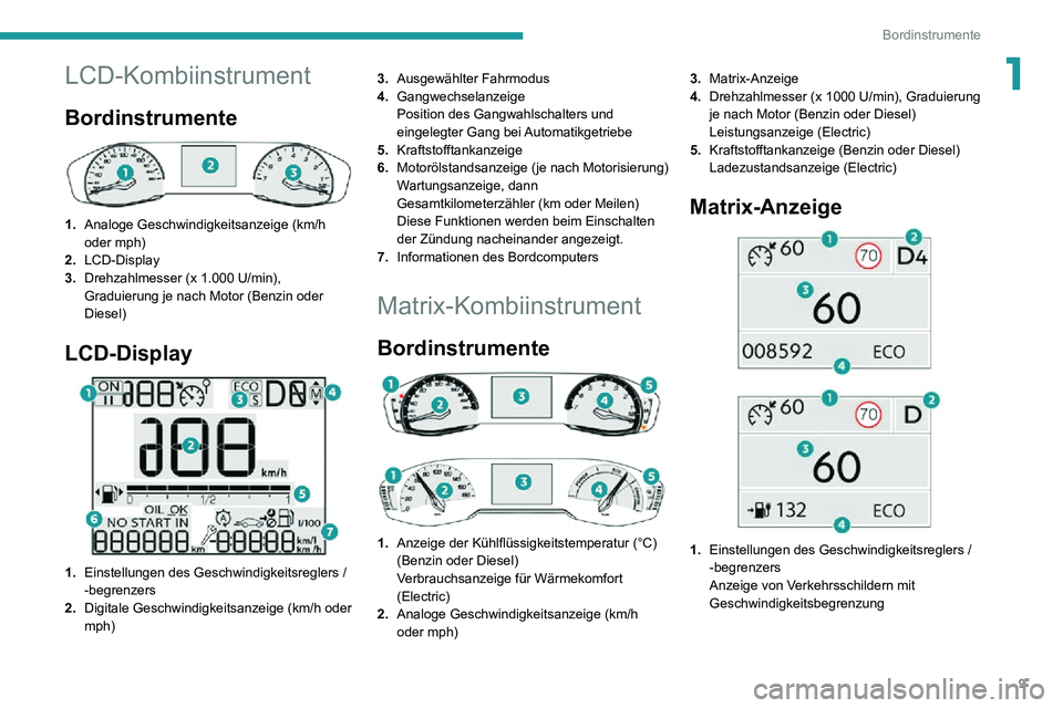 PEUGEOT 2008 2020  Betriebsanleitungen (in German) 9
Bordinstrumente
1LCD-Kombiinstrument
Bordinstrumente 
 
1.Analoge Geschwindigkeitsanzeige (km/h 
oder mph)
2. LCD-Display
3. Drehzahlmesser (x 1.000 U/min), 
Graduierung je nach Motor (Benzin oder 
