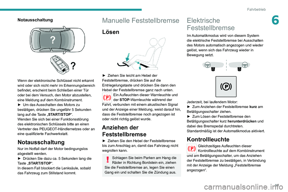 PEUGEOT 2008 2020 Betriebsanleitungen (in German) 99
Fahrbetrieb
6Notausschaltung
Wenn der elektronische Schlüssel nicht erkannt
wird oder sich nicht mehr im Erkennungsbereich
befindet, erscheint beim Schließen einer Tür
oder bei dem Versuch PEUGEOT 2008 2020 Betriebsanleitungen (in German) 99
Fahrbetrieb
6Notausschaltung
Wenn der elektronische Schlüssel nicht erkannt
wird oder sich nicht mehr im Erkennungsbereich
befindet, erscheint beim Schließen einer Tür
oder bei dem Versuch
