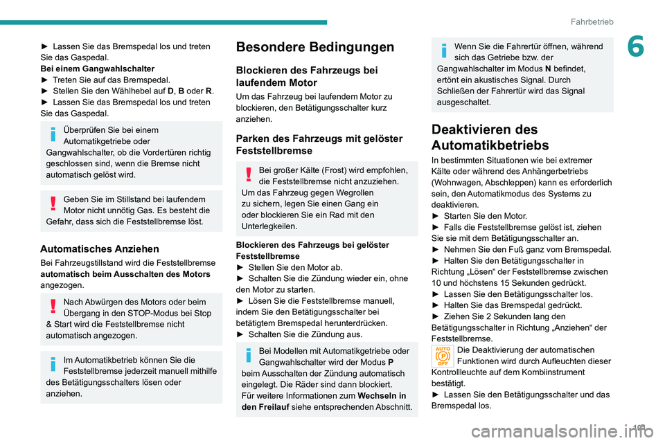 PEUGEOT 2008 2020 Betriebsanleitungen (in German) 101
Fahrbetrieb
6► Lassen Sie das Bremspedal los und treten Sie das Gaspedal.
Bei einem Gangwahlschalter
► Treten Sie auf das Bremspedal.► Stellen Sie den Wählhebel auf D, B oder R.► Lassen S PEUGEOT 2008 2020 Betriebsanleitungen (in German) 101
Fahrbetrieb
6► Lassen Sie das Bremspedal los und treten Sie das Gaspedal.
Bei einem Gangwahlschalter
► Treten Sie auf das Bremspedal.► Stellen Sie den Wählhebel auf D, B oder R.► Lassen S