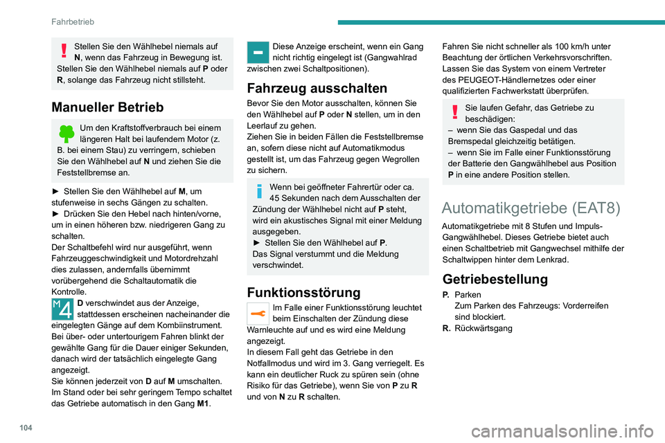 PEUGEOT 2008 2020 Betriebsanleitungen (in German) 104
Fahrbetrieb
N.Neutral (Leerlauf)
Um das Fahrzeug bei ausgeschalteter
Zündung bewegen zu können oder in den
Freilaufmodus zu bringen.
Für weitere Informationen zum
Wechseln in den Freilauf si PEUGEOT 2008 2020 Betriebsanleitungen (in German) 104
Fahrbetrieb
N.Neutral (Leerlauf)
Um das Fahrzeug bei ausgeschalteter
Zündung bewegen zu können oder in den
Freilaufmodus zu bringen.
Für weitere Informationen zum
Wechseln in den Freilauf si