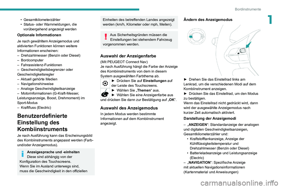 PEUGEOT 2008 2020  Betriebsanleitungen (in German) 11
Bordinstrumente
1• Gesamtkilometerzähler• Status- oder Warnmeldungen, die vorübergehend angezeigt werden
Optionale Informationen
Je nach gewähltem Anzeigemodus und 
aktivierten Funktionen k
