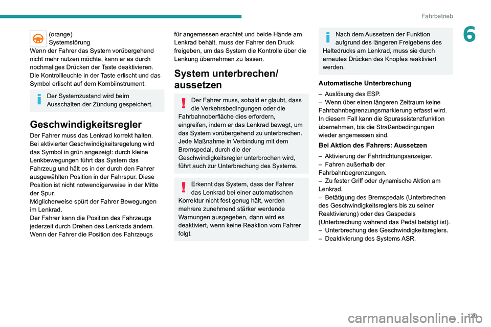 PEUGEOT 2008 2020 Betriebsanleitungen (in German) 129
Fahrbetrieb
6(orange)
Systemstörung
Wenn der Fahrer das System vorübergehend
nicht mehr nutzen möchte, kann er es durch
nochmaliges Drücken der Taste deaktivieren.
Die Kontrollleuchte in der PEUGEOT 2008 2020 Betriebsanleitungen (in German) 129
Fahrbetrieb
6(orange)
Systemstörung
Wenn der Fahrer das System vorübergehend
nicht mehr nutzen möchte, kann er es durch
nochmaliges Drücken der Taste deaktivieren.
Die Kontrollleuchte in der