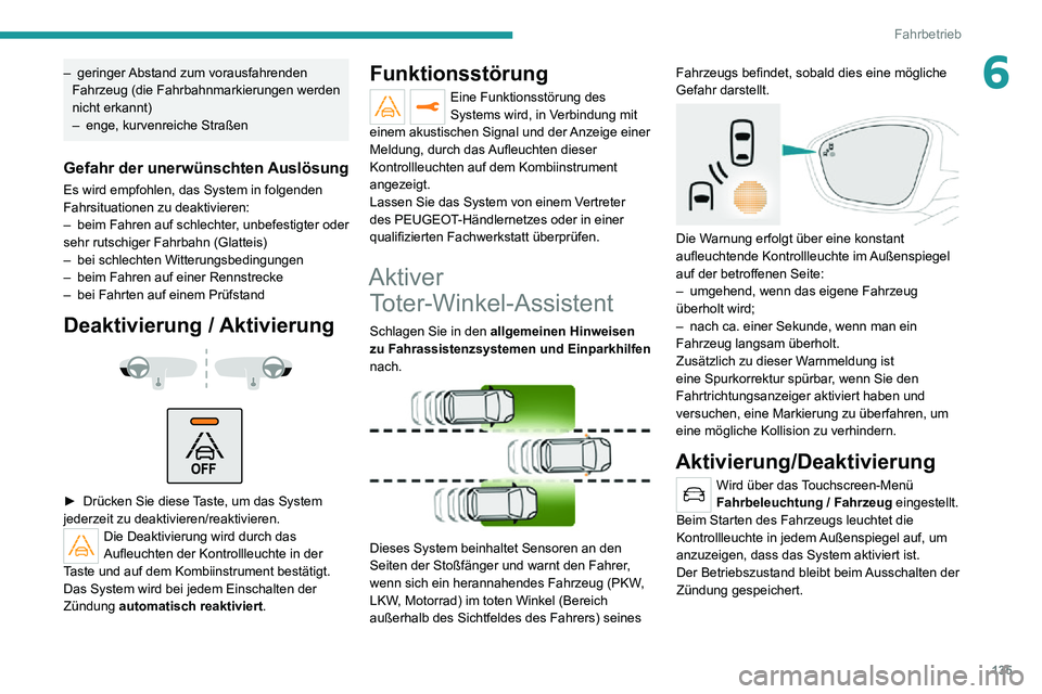 PEUGEOT 2008 2020 Betriebsanleitungen (in German) 135
Fahrbetrieb
6– geringer Abstand zum vorausfahrenden Fahrzeug (die Fahrbahnmarkierungen werden
nicht erkannt)
– enge, kurvenreiche Straßen
Gefahr der unerwünschten Auslösung
Es wird empfohl PEUGEOT 2008 2020 Betriebsanleitungen (in German) 135
Fahrbetrieb
6– geringer Abstand zum vorausfahrenden Fahrzeug (die Fahrbahnmarkierungen werden
nicht erkannt)
– enge, kurvenreiche Straßen
Gefahr der unerwünschten Auslösung
Es wird empfohl