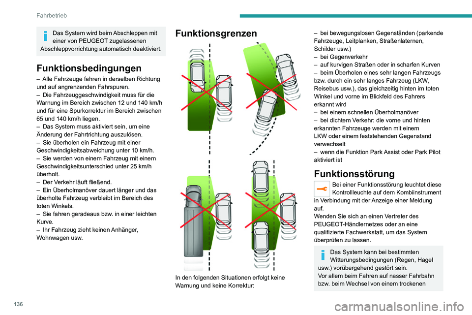PEUGEOT 2008 2020 Betriebsanleitungen (in German) 136
Fahrbetrieb
in einen nassen Bereich können falsche Warnungen ausgelöst werden (z. B. wird
Spritzwasser im toten Winkel als Fahrzeug
angesehen).
Achten Sie bei schlechtem Wetter oder im
Winter PEUGEOT 2008 2020 Betriebsanleitungen (in German) 136
Fahrbetrieb
in einen nassen Bereich können falsche Warnungen ausgelöst werden (z. B. wird
Spritzwasser im toten Winkel als Fahrzeug
angesehen).
Achten Sie bei schlechtem Wetter oder im
Winter