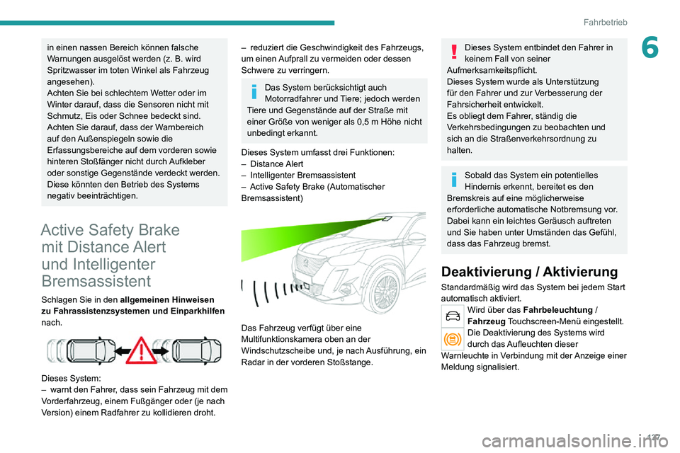 PEUGEOT 2008 2020 Betriebsanleitungen (in German) 137
Fahrbetrieb
6in einen nassen Bereich können falsche
Warnungen ausgelöst werden (z. B. wird
Spritzwasser im toten Winkel als Fahrzeug
angesehen).
Achten Sie bei schlechtem Wetter oder im
Wint PEUGEOT 2008 2020 Betriebsanleitungen (in German) 137
Fahrbetrieb
6in einen nassen Bereich können falsche
Warnungen ausgelöst werden (z. B. wird
Spritzwasser im toten Winkel als Fahrzeug
angesehen).
Achten Sie bei schlechtem Wetter oder im
Wint