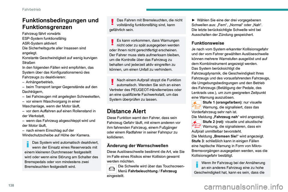 PEUGEOT 2008 2020 Betriebsanleitungen (in German) 138
Fahrbetrieb
erste Stufe nicht angezeigt wird; es wird sofort Warnstufe 2 angezeigt.
Wichtig: Warnstufe 1 wird nicht angezeigt,
wenn die Auslöseschwelle „ Nah“ ist oder
wenn das Hindernis st PEUGEOT 2008 2020 Betriebsanleitungen (in German) 138
Fahrbetrieb
erste Stufe nicht angezeigt wird; es wird sofort Warnstufe 2 angezeigt.
Wichtig: Warnstufe 1 wird nicht angezeigt,
wenn die Auslöseschwelle „ Nah“ ist oder
wenn das Hindernis st