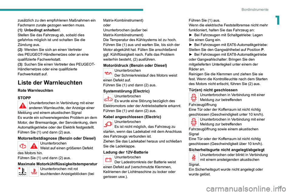 PEUGEOT 2008 2020  Betriebsanleitungen (in German) 13
Bordinstrumente
1zusätzlich zu den empfohlenen Maßnahmen ein 
Fachmann zurate gezogen werden muss.
(1): Unbedingt anhalten!.
Stellen Sie das Fahrzeug ab, sobald dies 
gefahrlos möglich ist und s