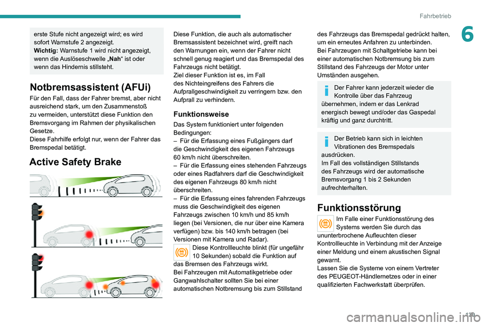 PEUGEOT 2008 2020 Betriebsanleitungen (in German) 139
Fahrbetrieb
6erste Stufe nicht angezeigt wird; es wird
sofort Warnstufe 2 angezeigt.
Wichtig: Warnstufe 1 wird nicht angezeigt,
wenn die Auslöseschwelle „ Nah“ ist oder
wenn das Hindernis PEUGEOT 2008 2020 Betriebsanleitungen (in German) 139
Fahrbetrieb
6erste Stufe nicht angezeigt wird; es wird
sofort Warnstufe 2 angezeigt.
Wichtig: Warnstufe 1 wird nicht angezeigt,
wenn die Auslöseschwelle „ Nah“ ist oder
wenn das Hindernis