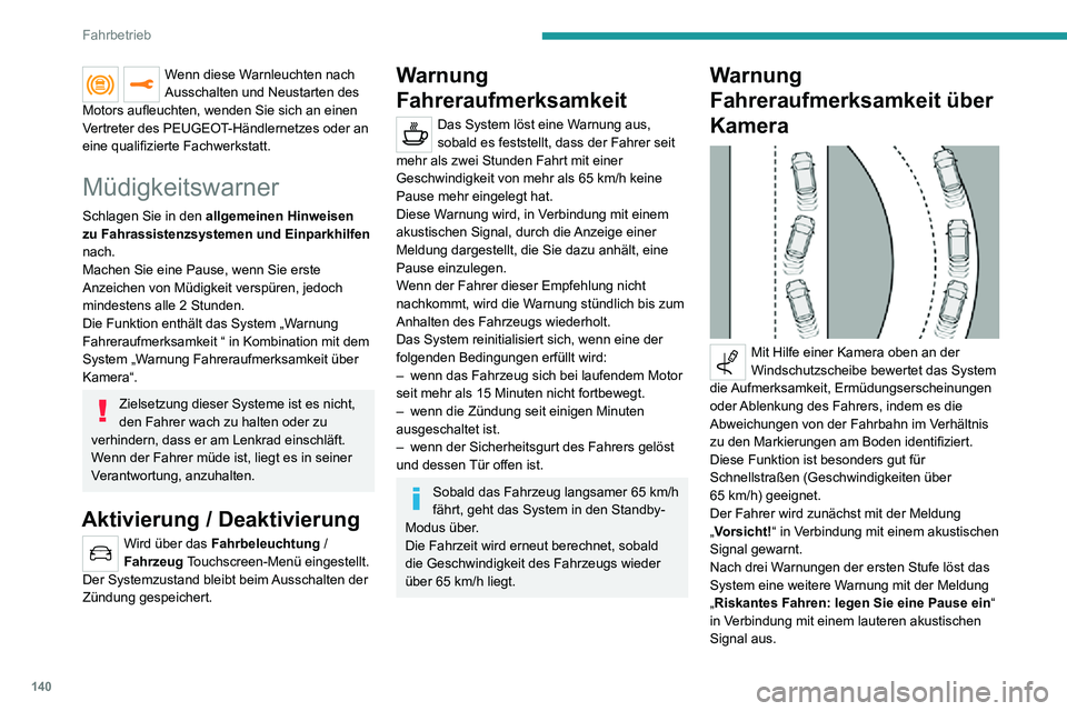 PEUGEOT 2008 2020 Betriebsanleitungen (in German) 140
Fahrbetrieb
Unter bestimmten Fahrbedingungen (schlechte Fahrbahn oder starker Wind)
kann das System unabhängig von der
Aufmerksamkeit des Fahrers Warnungen
aussenden.
In folgenden Situationen PEUGEOT 2008 2020 Betriebsanleitungen (in German) 140
Fahrbetrieb
Unter bestimmten Fahrbedingungen (schlechte Fahrbahn oder starker Wind)
kann das System unabhängig von der
Aufmerksamkeit des Fahrers Warnungen
aussenden.
In folgenden Situationen
