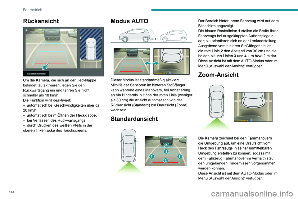 PEUGEOT 2008 2020 Betriebsanleitungen (in German) 144
Fahrbetrieb
Die Hindernisse können weiter entfernt erscheinen, als sie tatsächlich sind.
Während des Fahrmanövers ist es wichtig,
mithilfe der Seitenspiegel die Seiten des
Fahrzeugs zu über PEUGEOT 2008 2020 Betriebsanleitungen (in German) 144
Fahrbetrieb
Die Hindernisse können weiter entfernt erscheinen, als sie tatsächlich sind.
Während des Fahrmanövers ist es wichtig,
mithilfe der Seitenspiegel die Seiten des
Fahrzeugs zu über