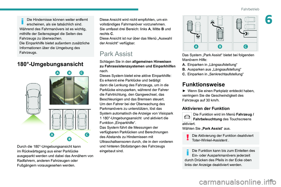 PEUGEOT 2008 2020 Betriebsanleitungen (in German) 145
Fahrbetrieb
6Die Hindernisse können weiter entfernt
erscheinen, als sie tatsächlich sind.
Während des Fahrmanövers ist es wichtig,
mithilfe der Seitenspiegel die Seiten des
Fahrzeugs zu üb PEUGEOT 2008 2020 Betriebsanleitungen (in German) 145
Fahrbetrieb
6Die Hindernisse können weiter entfernt
erscheinen, als sie tatsächlich sind.
Während des Fahrmanövers ist es wichtig,
mithilfe der Seitenspiegel die Seiten des
Fahrzeugs zu üb